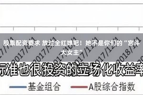 股票配资要求 放过全红婵吧！她不是你们的“宫斗大女主”