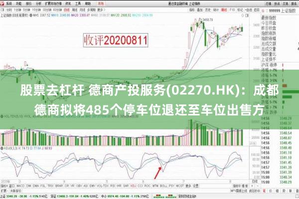 股票去杠杆 德商产投服务(02270.HK)：成都德商拟将485个停车位退还至车位出售方