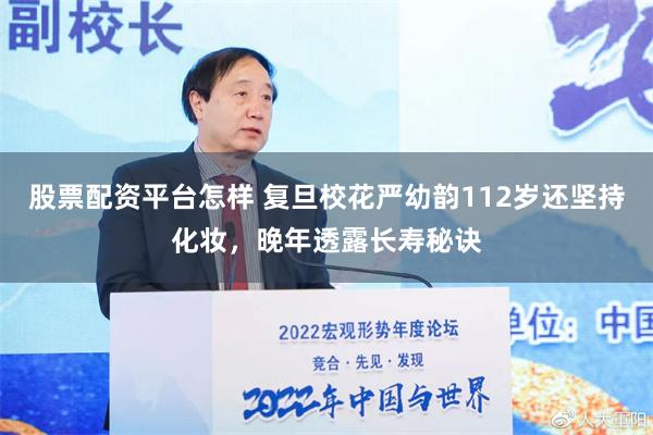 股票配资平台怎样 复旦校花严幼韵112岁还坚持化妆，晚年透露长寿秘诀